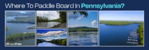 Where To Paddle Board In Pennsylvania?