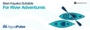 Best Kayaks Suitable For River Adventures
