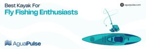 10 Best kayaks for fly Fishing enthusiast