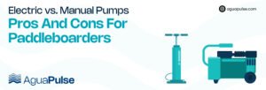 Electric vs Manual Pumps for SUP