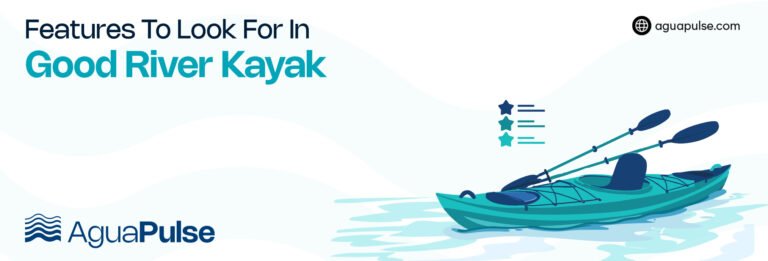 What Features To Look For In A Good River Kayak
