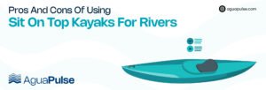 Pros And Cons Of Using Sit On Top Kayaks for Rivers