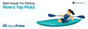 Best Kayak Picks For Fishing In Rivers