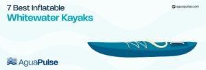 7 Best Inflatable Whitewater Kayaks (1)