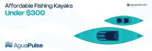 Affordable Fishing Kayaks under $300