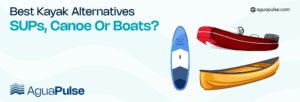 Best Kayak Alternatives SUPs canoe or Boats