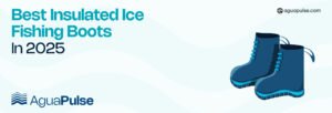 Best Insulated Ice Fishing Boots In 2025