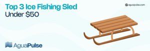 Top 3 Ice Fishing Sled Under $50