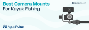 Best Camera Mounts For Kayak Fishing