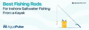 Best Fishing Rods For Inshore Saltwater Fishing From a Kayak
