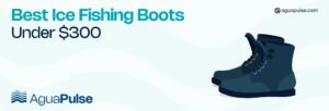 Best Ice Fishing Boots Under 300