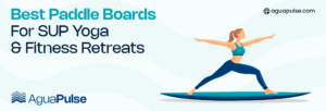 Best Paddle Boards for SUP Yoga and Fitness Retreats
