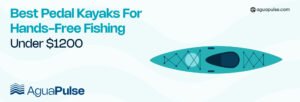 Best Pedal Kayaks for Hands-Free Fishing Under $1200