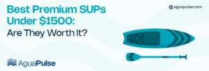 Best Premium SUPs Under $1500 Are They Worth It
