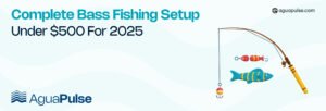 Complete Bass Fishing Setup Under $500 For 2025