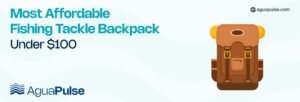 Most Affordable Fishing Tackle Backpack Under $100