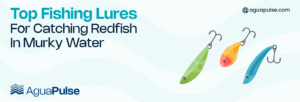 Top Fishing Lures For Catching Redfish In Murky Water