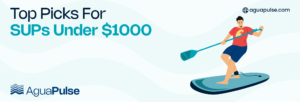 Top Picks For SUPs Under $1000