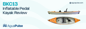 BKC13 Inflatable Pedal Kayak Review