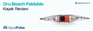Oru-Beach-Foldable-Kayak-Review-Blog