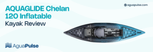 AQUAGLIDE Chelan 120 Inflatable Kayak Review