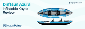 Driftsun Azura Inflatable Kayak Review