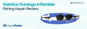 Solstice Durango Inflatable Fishing Kayak Review