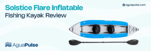 Solstice Flare Inflatable Fishing Kayak Review